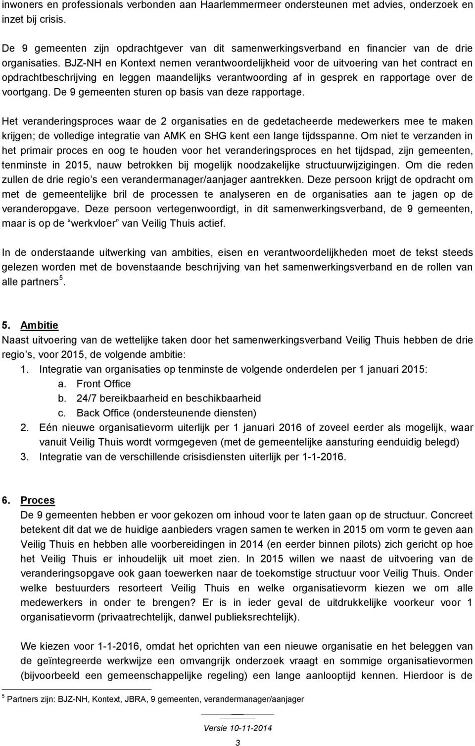 BJZ-NH en Kontext nemen verantwoordelijkheid voor de uitvoering van het contract en opdrachtbeschrijving en leggen maandelijks verantwoording af in gesprek en rapportage over de voortgang.