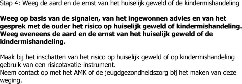 Weeg eveneens de aard en de ernst van het huiselijk geweld of de kindermishandeling.