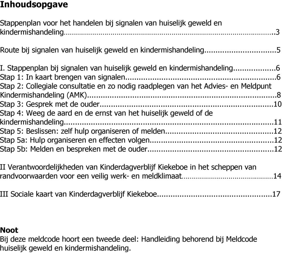 ..6 Stap 2: Collegiale consultatie en zo nodig raadplegen van het Advies- en Meldpunt Kindermishandeling (AMK)...8 Stap 3: Gesprek met de ouder.