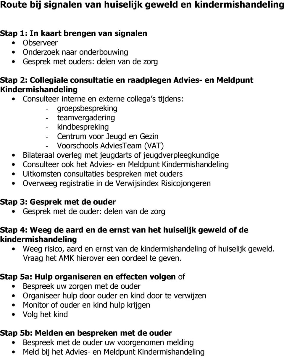 Voorschools AdviesTeam (VAT) Bilateraal overleg met jeugdarts of jeugdverpleegkundige Consulteer ook het Advies- en Meldpunt Kindermishandeling Uitkomsten consultaties bespreken met ouders Overweeg