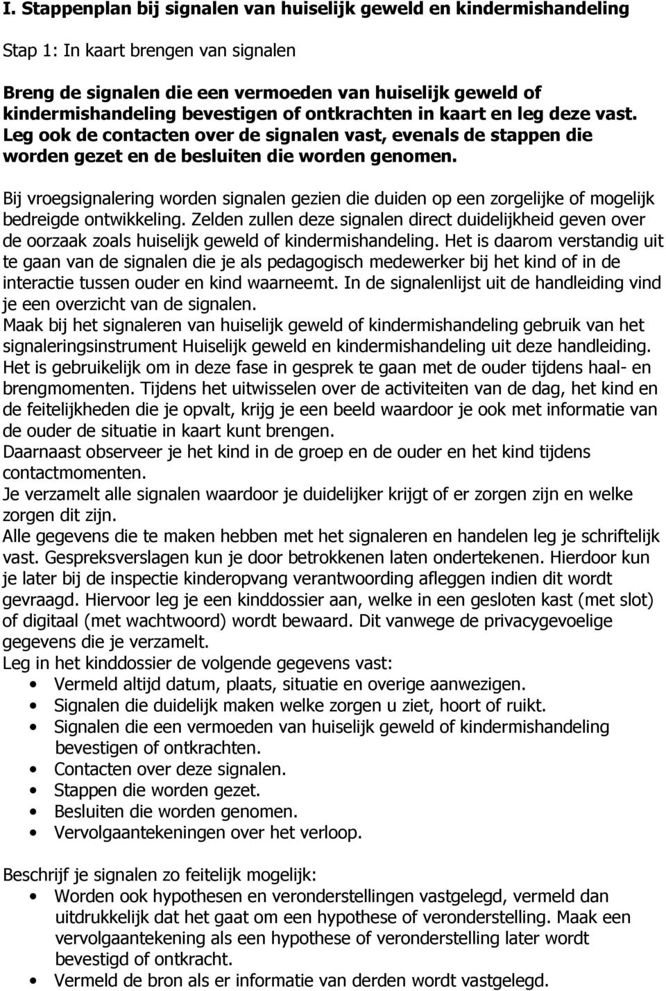 Bij vroegsignalering worden signalen gezien die duiden op een zorgelijke of mogelijk bedreigde ontwikkeling.