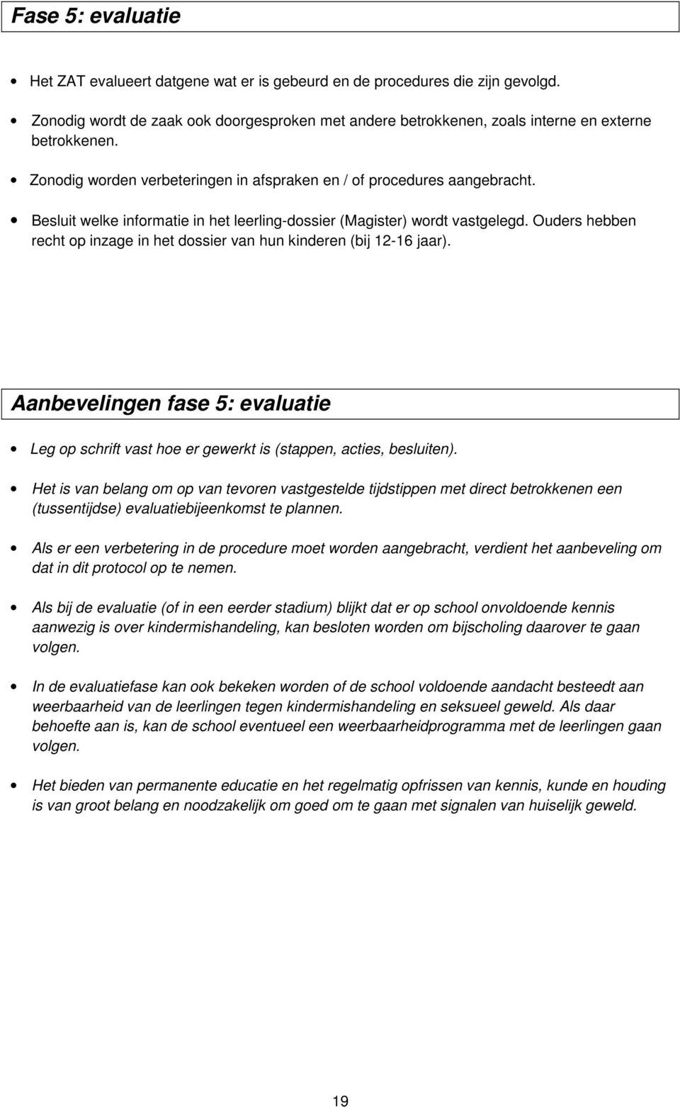 Ouders hebben recht op inzage in het dossier van hun kinderen (bij 12-16 jaar). Aanbevelingen fase 5: evaluatie Leg op schrift vast hoe er gewerkt is (stappen, acties, besluiten).