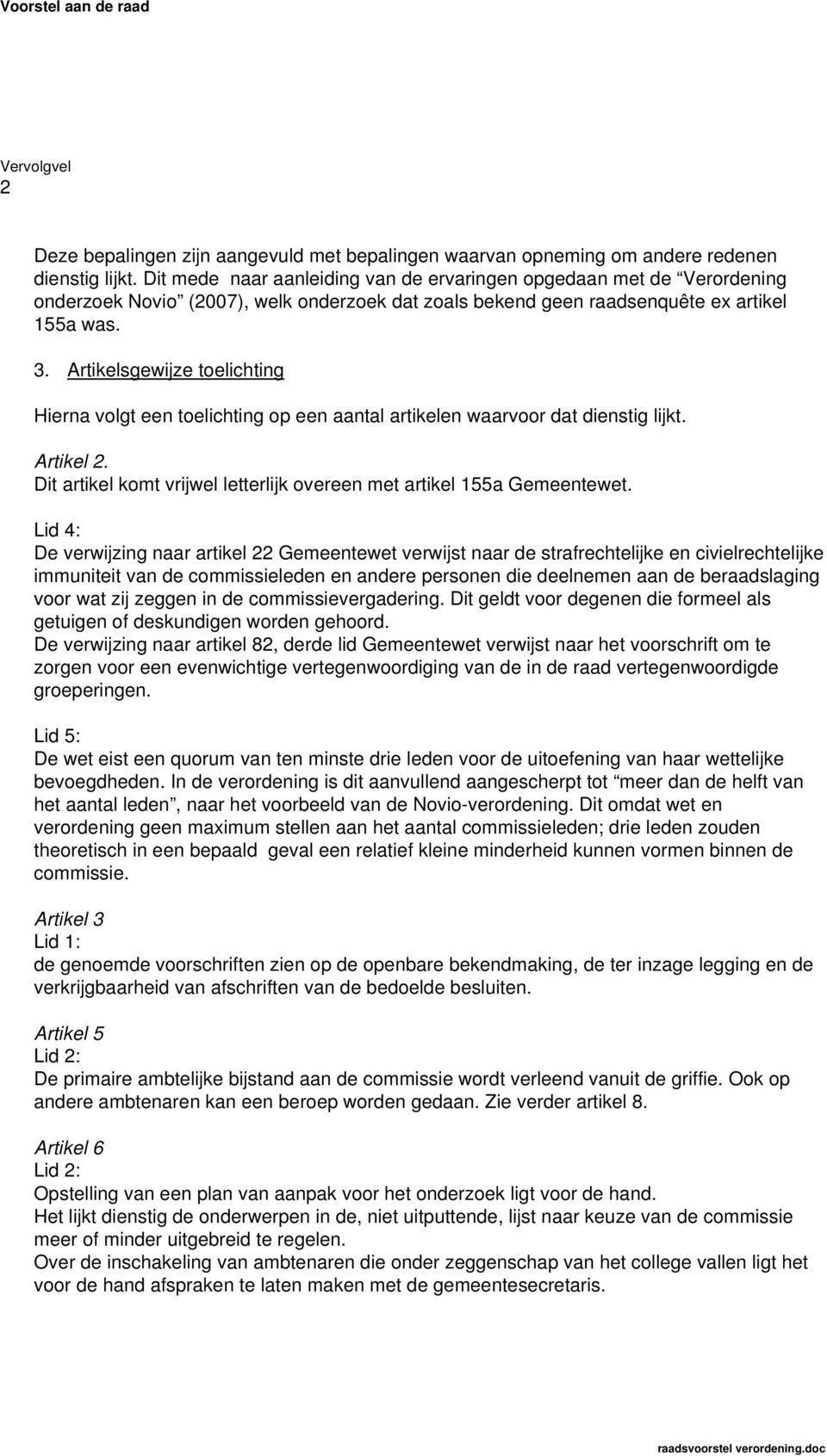 Artikelsgewijze toelichting Hierna volgt een toelichting op een aantal artikelen waarvoor dat dienstig lijkt. Artikel 2. Dit artikel komt vrijwel letterlijk overeen met artikel 155a Gemeentewet.