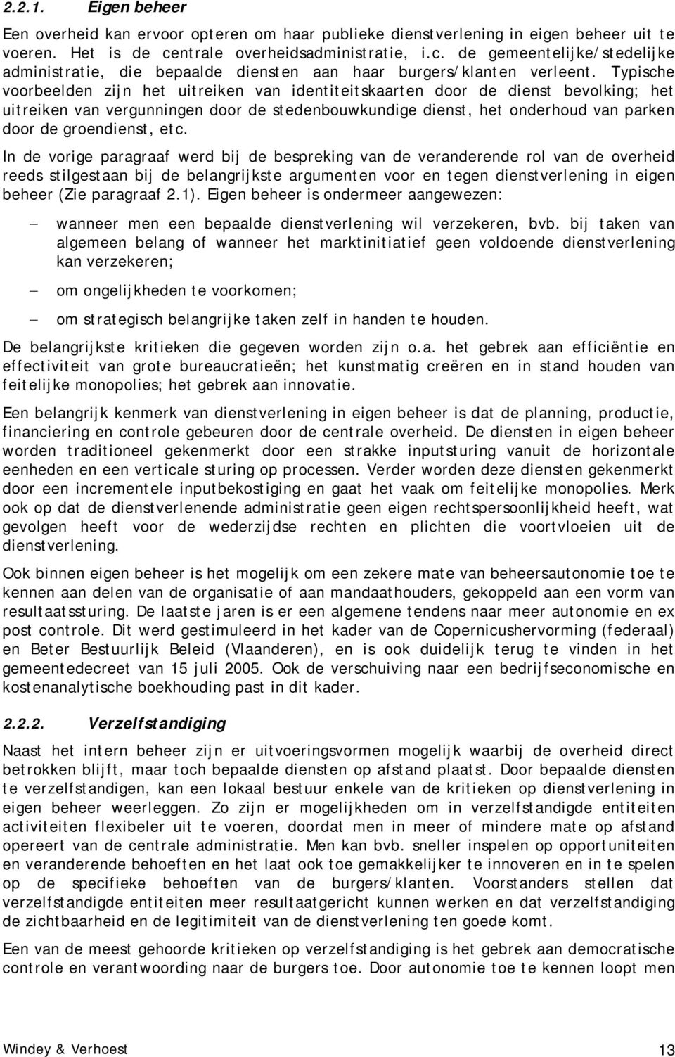 Typische voorbeelden zijn het uitreiken van identiteitskaarten door de dienst bevolking; het uitreiken van vergunningen door de stedenbouwkundige dienst, het onderhoud van parken door de groendienst,