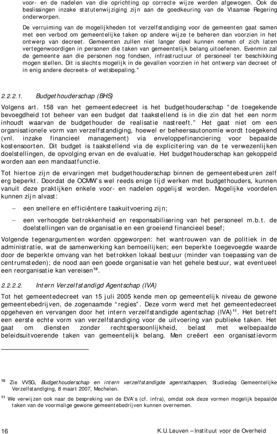 Gemeenten zullen niet langer deel kunnen nemen of zich laten vertegenwoordigen in personen die taken van gemeentelijk belang uitoefenen.