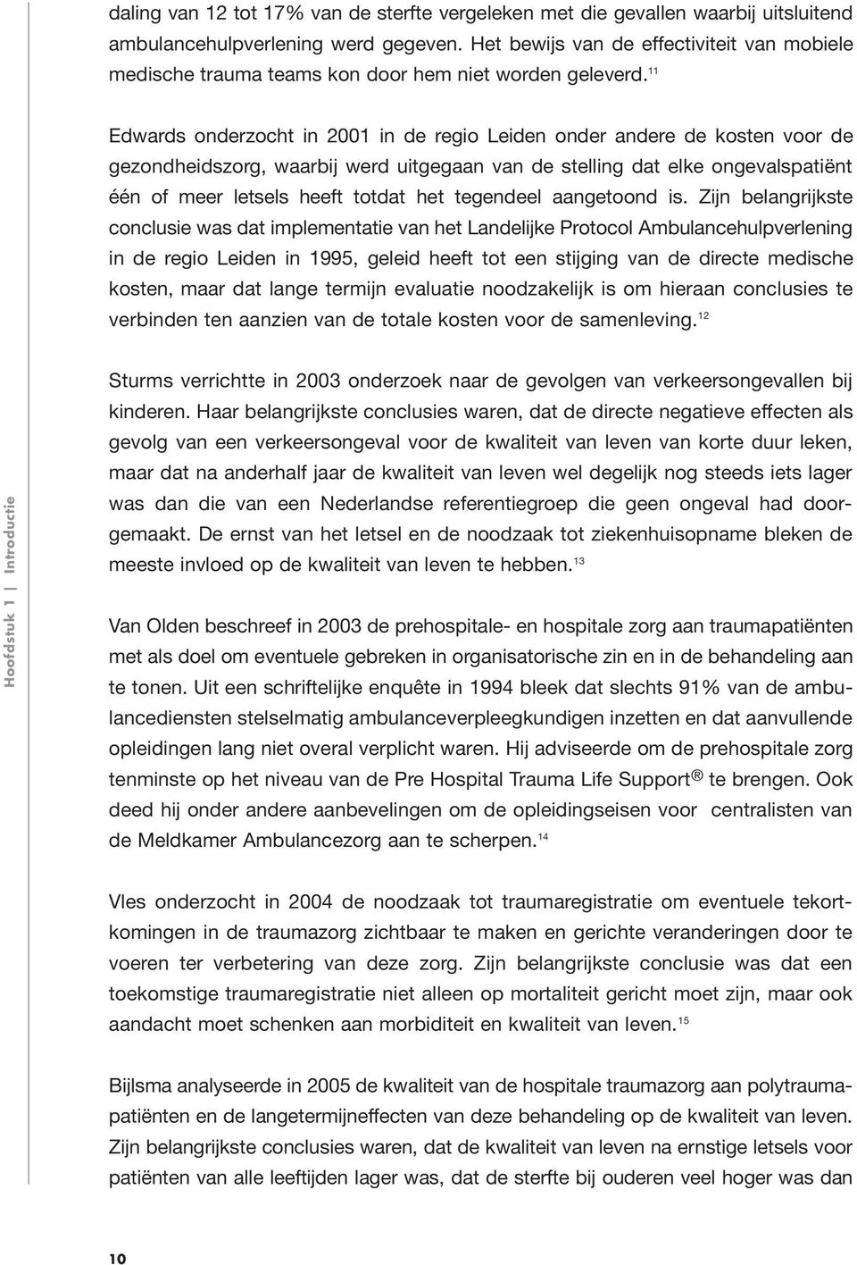 11 Edwards onderzocht in 2001 in de regio Leiden onder andere de kosten voor de gezondheidszorg, waarbij werd uitgegaan van de stelling dat elke ongevalspatiënt één of meer letsels heeft totdat het