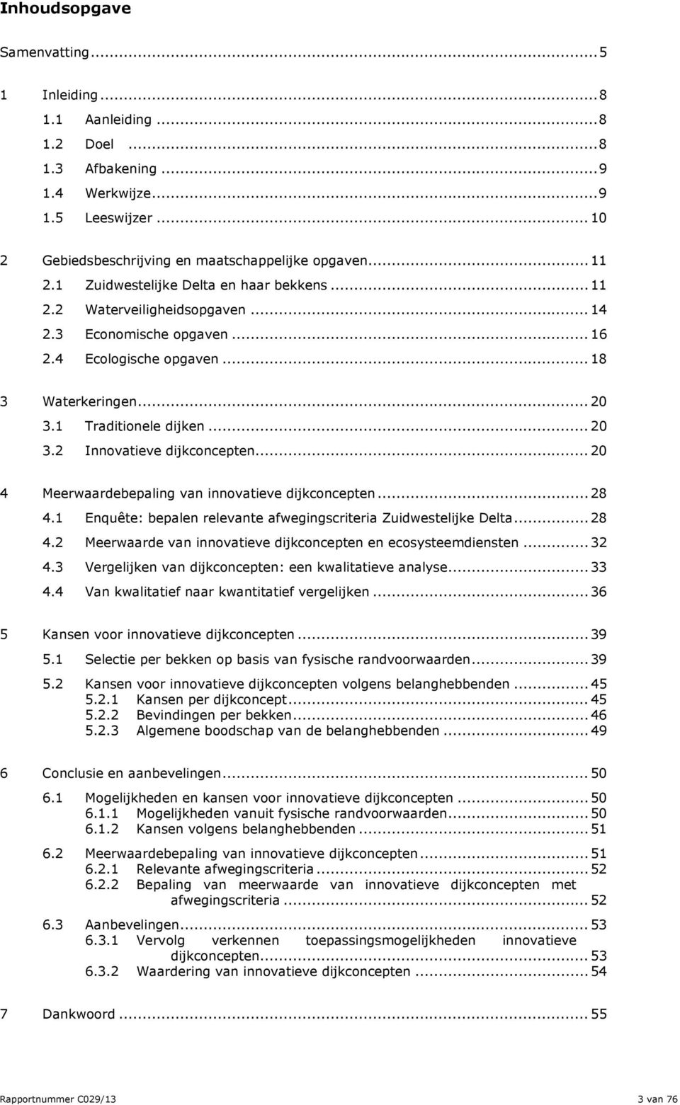 .. 20 4 Meerwaardebepaling van innovatieve dijkconcepten... 28 4.1 Enquête: bepalen relevante afwegingscriteria Zuidwestelijke Delta... 28 4.2 Meerwaarde van innovatieve dijkconcepten en ecosysteemdiensten.