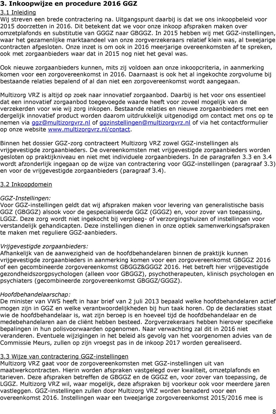 In 2015 hebben wij met GGZ-instellingen, waar het gezamenlijke marktaandeel van onze zorgverzekeraars relatief klein was, al tweejarige contracten afgesloten.