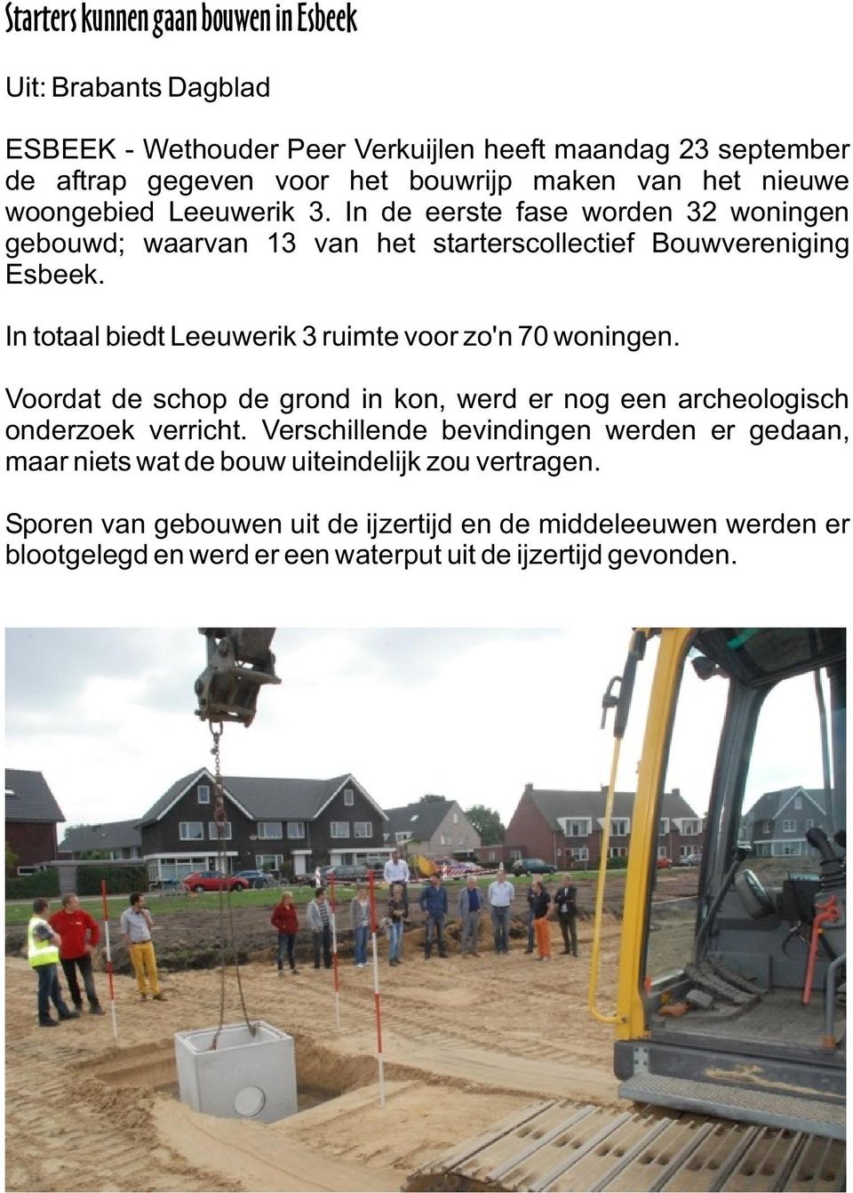 In totaal biedt Leeuwerik 3 ruimte voor zo'n 70 woningen. Voordat de schop de grond in kon, werd er nog een archeologisch onderzoek verricht.