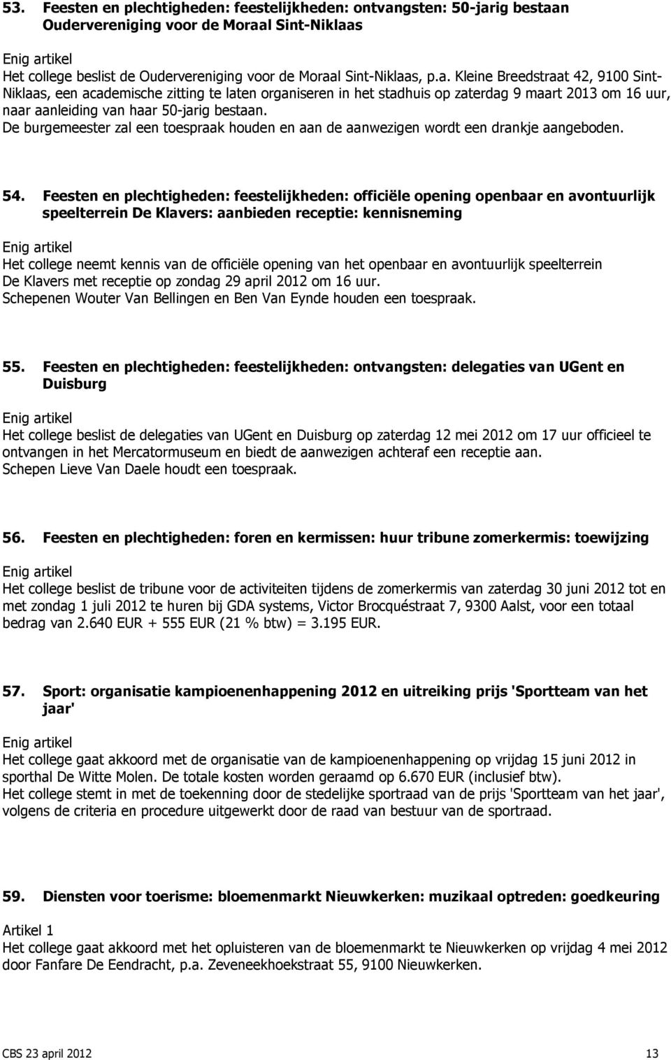 De burgemeester zal een toespraak houden en aan de aanwezigen wordt een drankje aangeboden. 54.