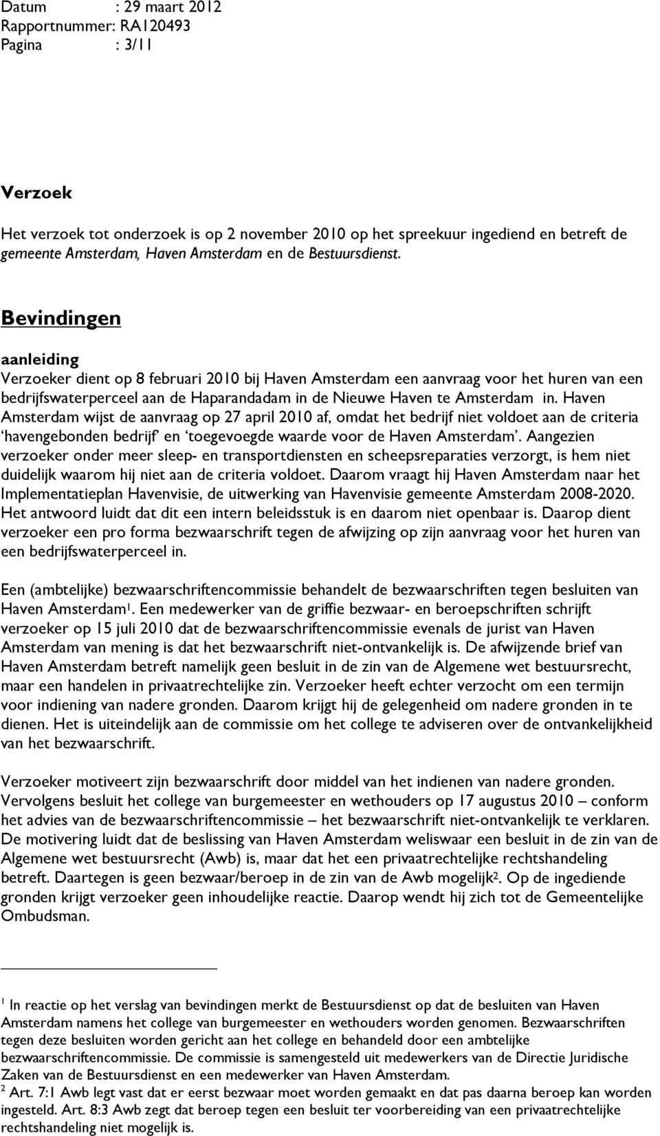 Haven Amsterdam wijst de aanvraag op 27 april 2010 af, omdat het bedrijf niet voldoet aan de criteria havengebonden bedrijf en toegevoegde waarde voor de Haven Amsterdam.