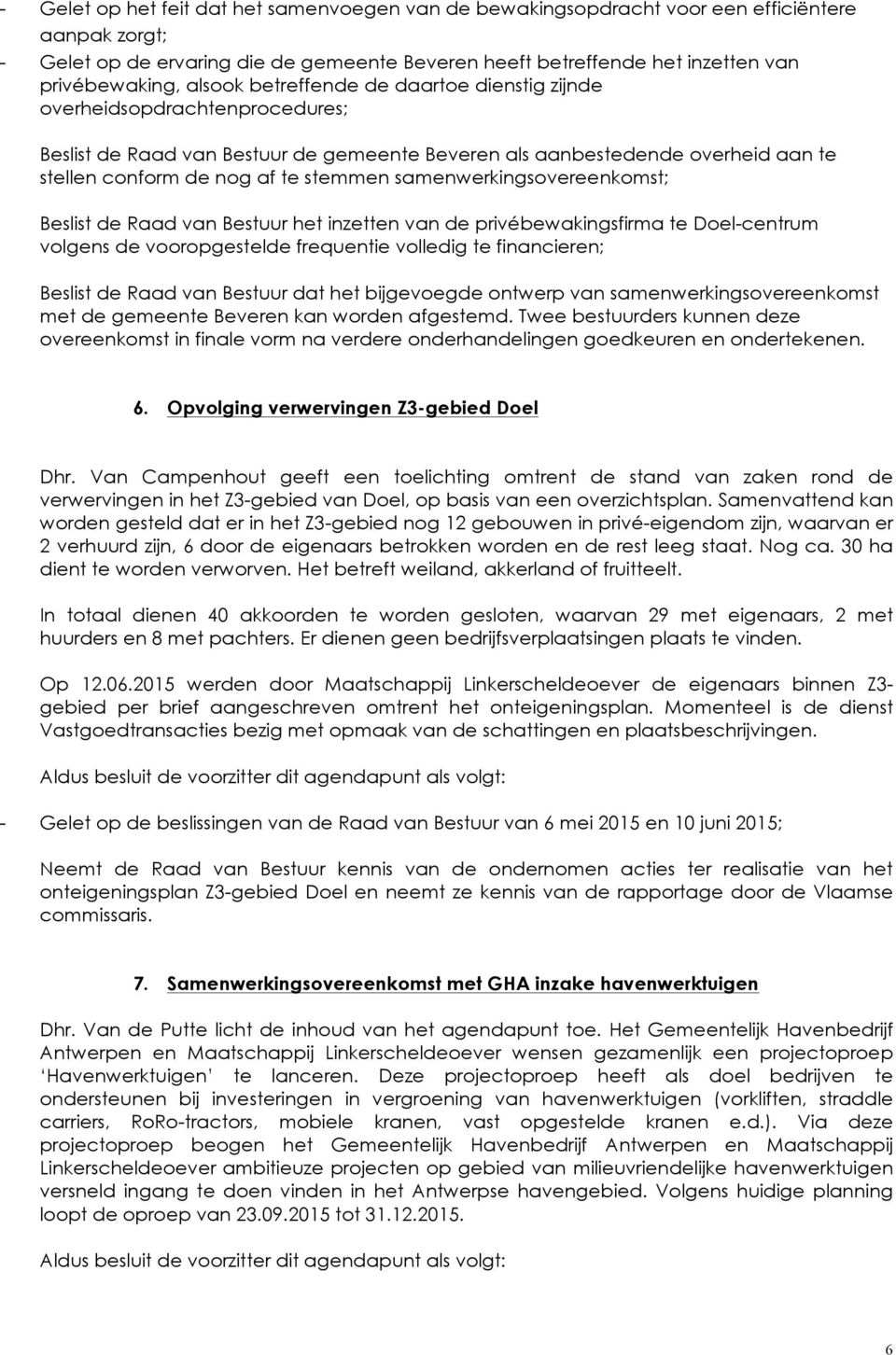 samenwerkingsovereenkomst; Beslist de Raad van Bestuur het inzetten van de privébewakingsfirma te Doel-centrum volgens de vooropgestelde frequentie volledig te financieren; Beslist de Raad van