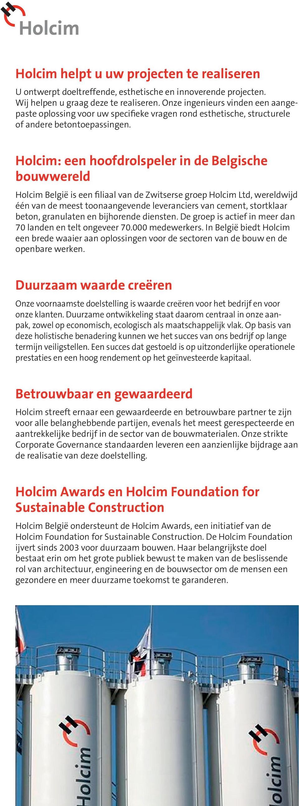 Holcim: een hoofdrolspeler in de Belgische bouwwereld Holcim België is een filiaal van de Zwitserse groep Holcim Ltd, wereldwijd één van de meest toonaangevende leveranciers van cement, stortklaar