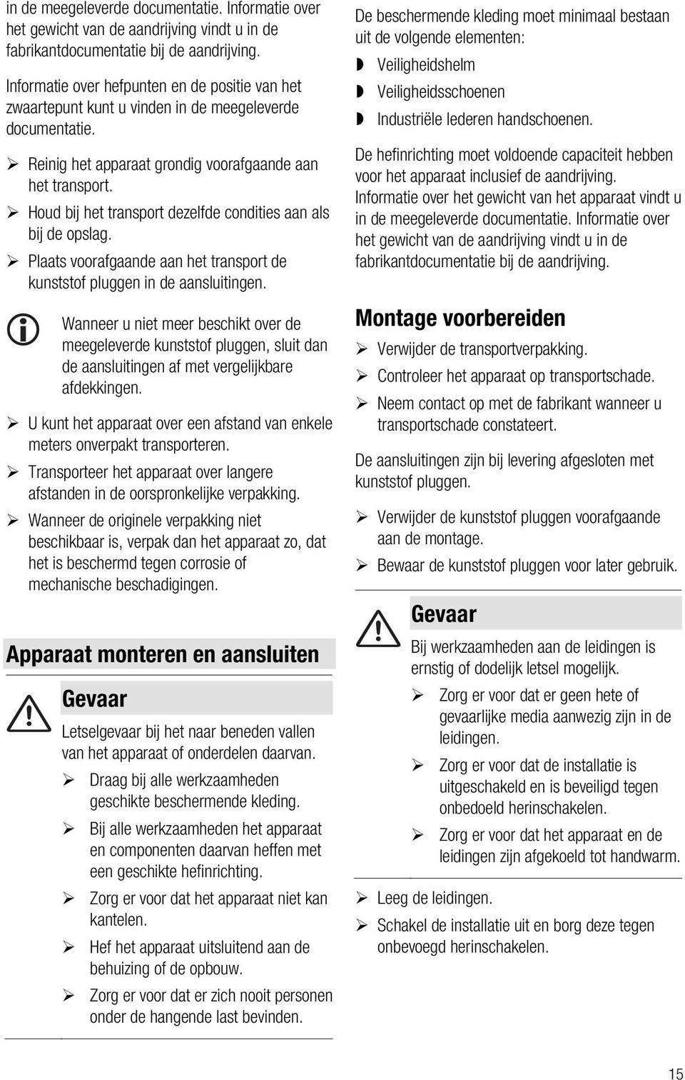 Houd bij het transport dezelfde condities aan als bij de opslag. Plaats voorafgaande aan het transport de kunststof pluggen in de aansluitingen.