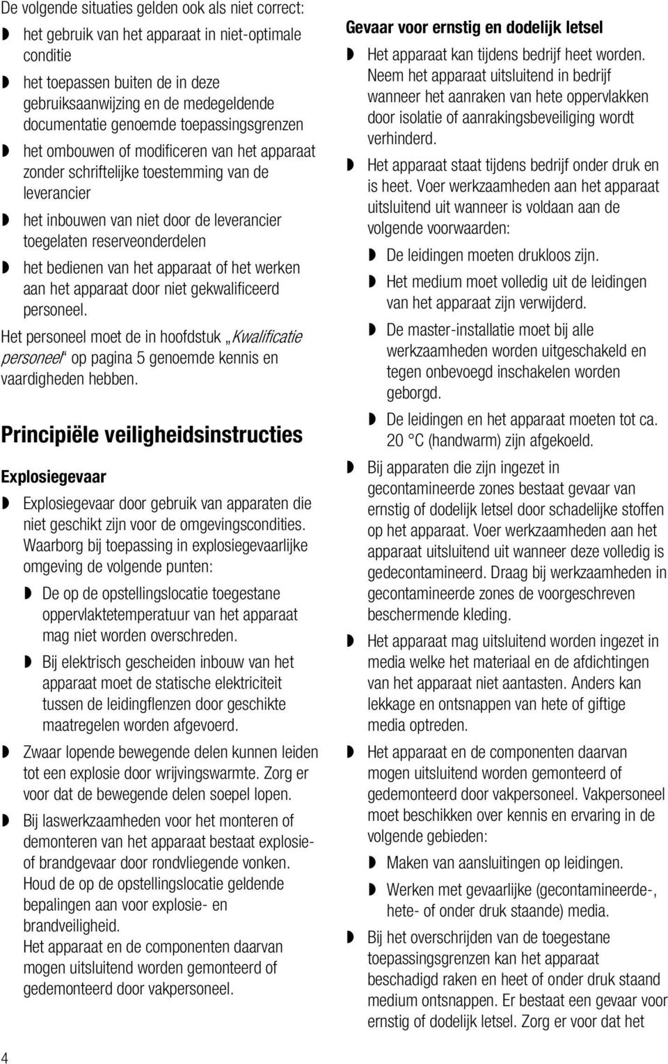 van het apparaat of het werken aan het apparaat door niet gekwalificeerd personeel. Het personeel moet de in hoofdstuk Kwalificatie personeel op pagina 5 genoemde kennis en vaardigheden hebben.