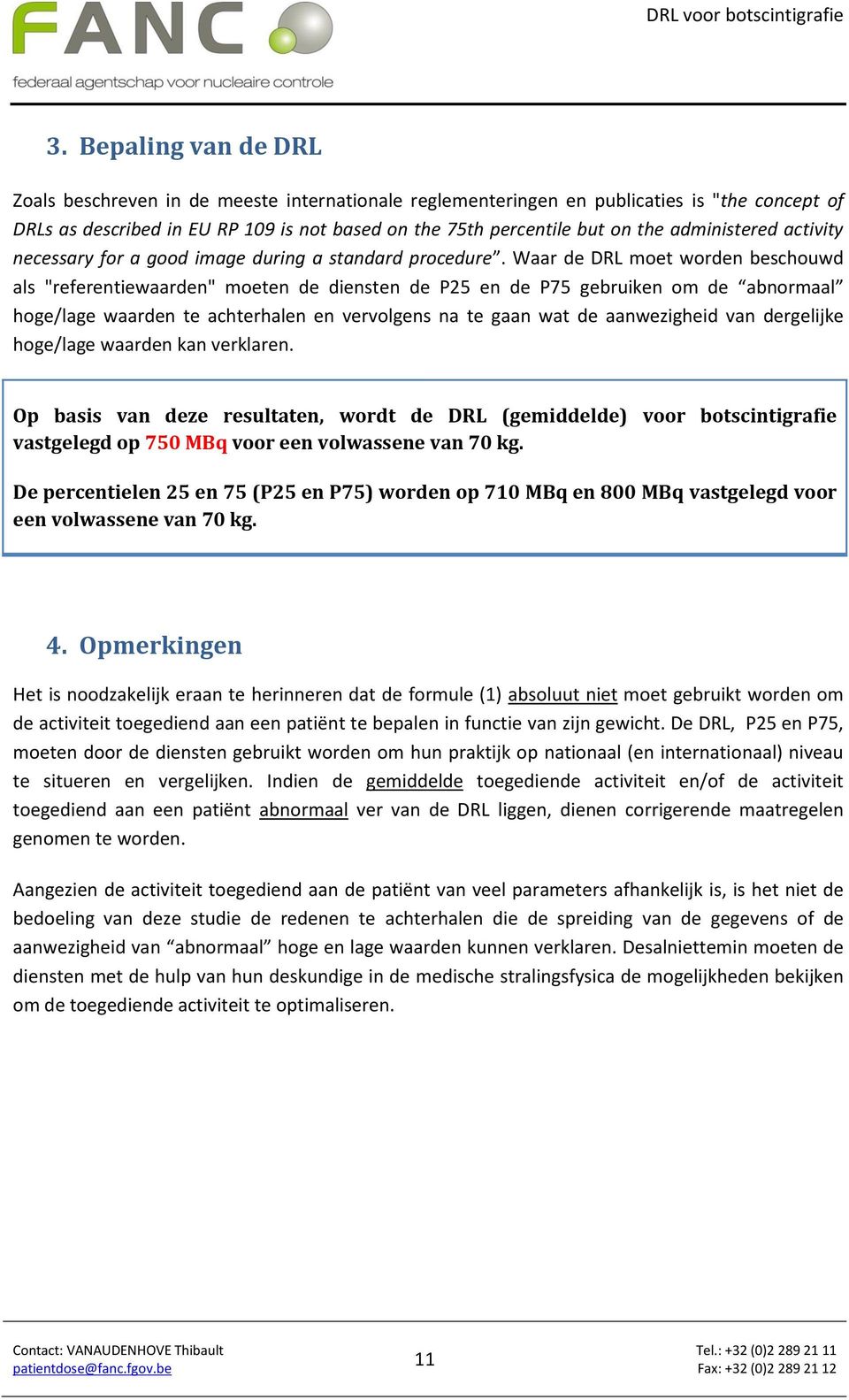 Waar de DRL moet worden beschouwd als "referentiewaarden" moeten de diensten de P25 en de P75 gebruiken om de abnormaal hoge/lage waarden te achterhalen en vervolgens na te gaan wat de aanwezigheid