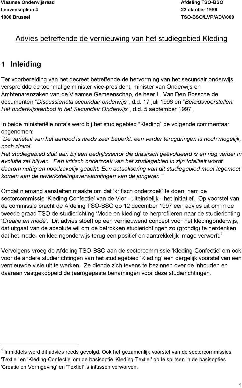 L. Van Den Bossche de documenten Discussienota secundair onderwijs, d.d. 17 juli 1996 en Beleidsvoorstellen: Het onderwijsaanbod in het Secundair Onderwijs, d.d. 5 september 1997.