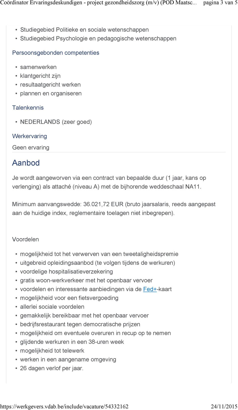 (niveau A) met de bijhorende weddeschaal NA11. Minimum aanvangswedde: 36.021,72 EUR (bruto jaarsalaris, reeds aangepast aan de huidige index, reglementaire toelagen niet inbegrepen).