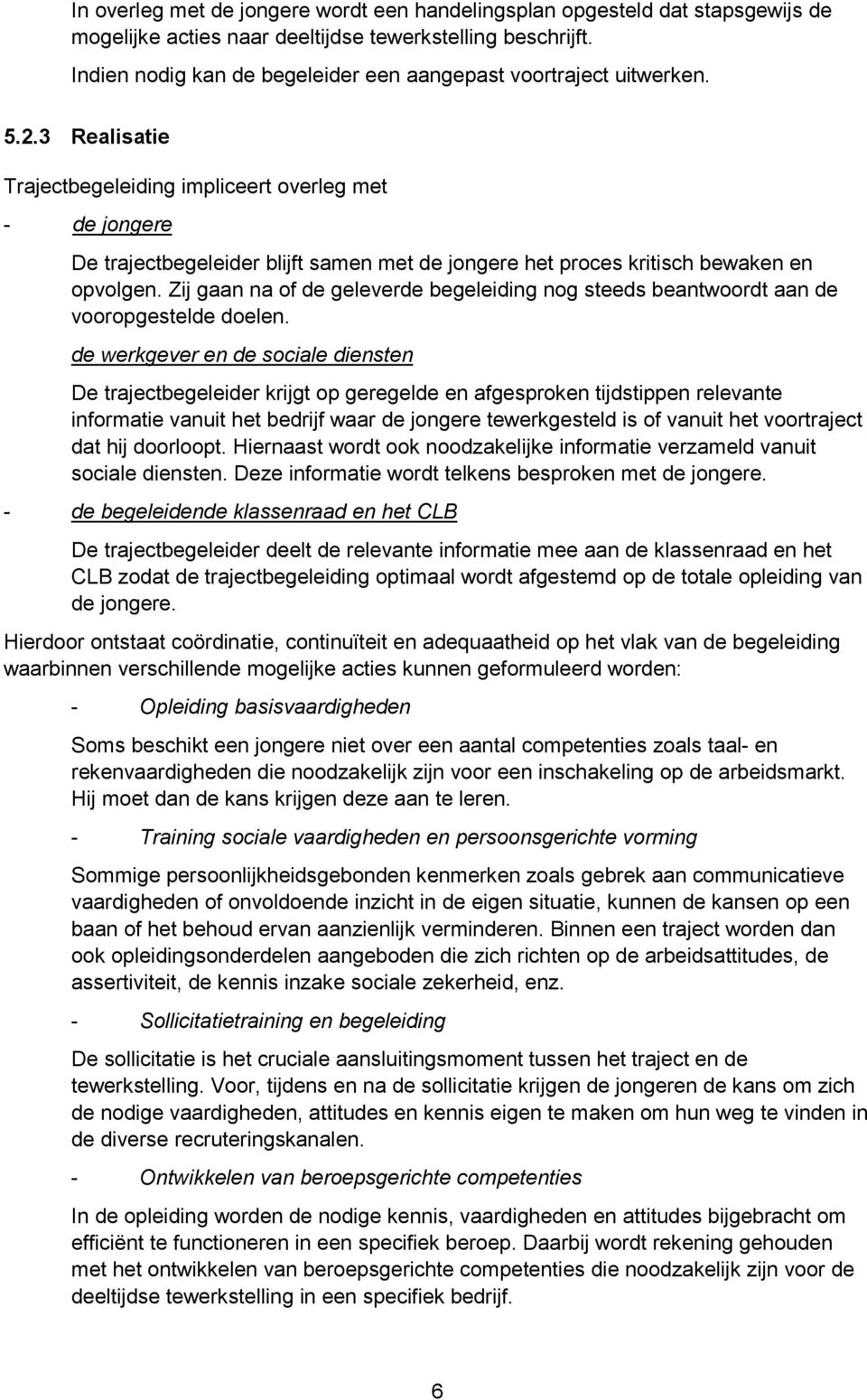 3 Realisatie Trajectbegeleiding impliceert overleg met - de jongere De trajectbegeleider blijft samen met de jongere het proces kritisch bewaken en opvolgen.