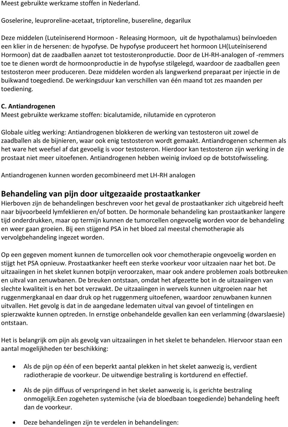 De hypofyse produceert het hormoon LH(Luteïniserend Hormoon) dat de zaadballen aanzet tot testosteronproductie.