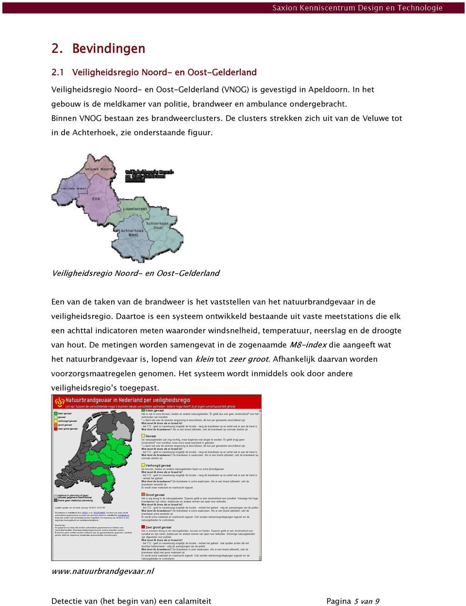 De clusters strekken zich uit van de Veluwe tot in de Achterhoek, zie onderstaande figuur.