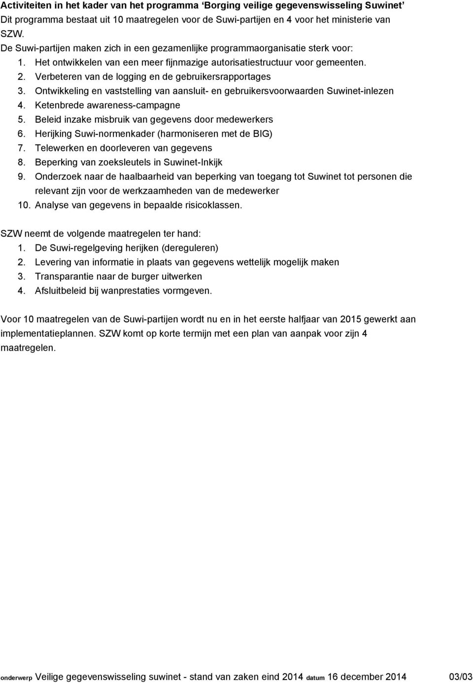 Verbeteren van de logging en de gebruikersrapportages 3. Ontwikkeling en vaststelling van aansluit- en gebruikersvoorwaarden Suwinet-inlezen 4. Ketenbrede awareness-campagne 5.