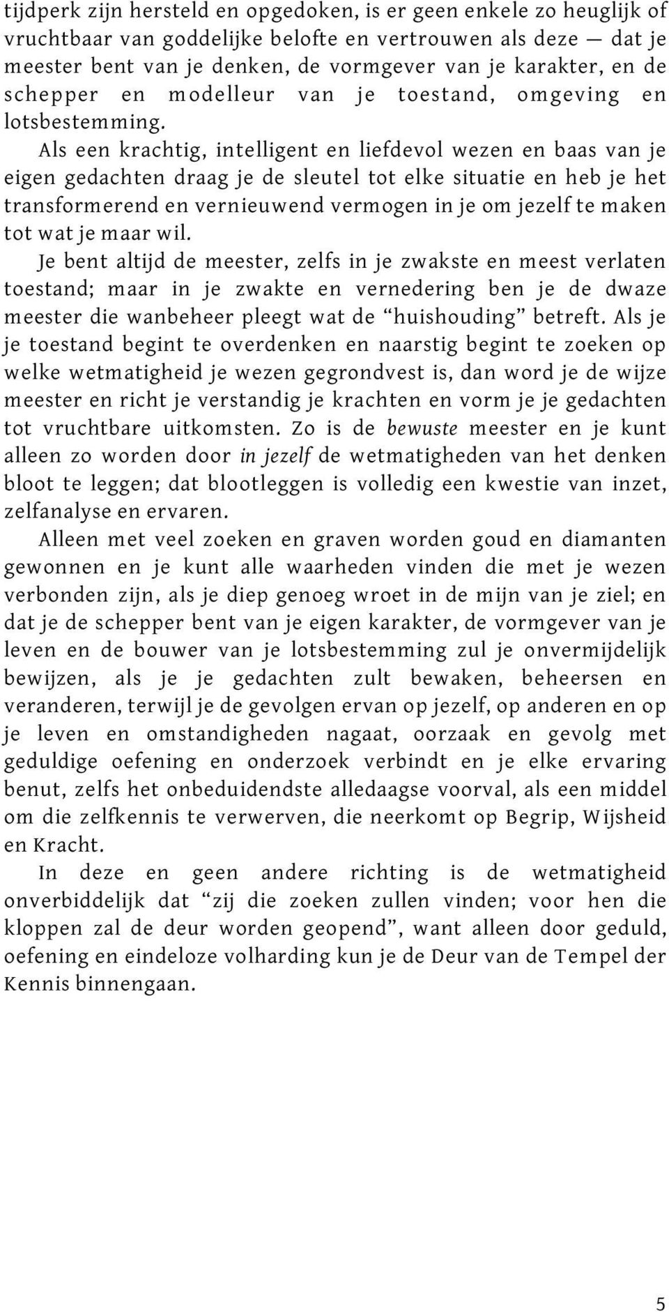 Als een krachtig, intelligent en liefdevol wezen en baas van je eigen gedachten draag je de sleutel tot elke situatie en heb je het transformerend en vernieuwend vermogen in je om jezelf te maken tot