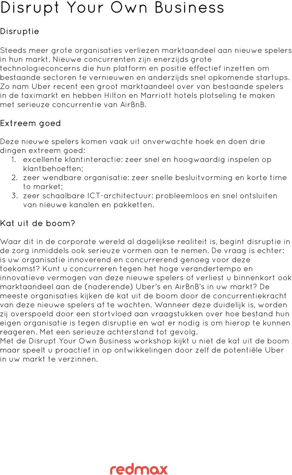 Zo nam Uber recent een groot marktaandeel over van bestaande spelers in de taximarkt en hebben Hilton en Marriott hotels plotseling te maken met serieuze concurrentie van AirBnB.