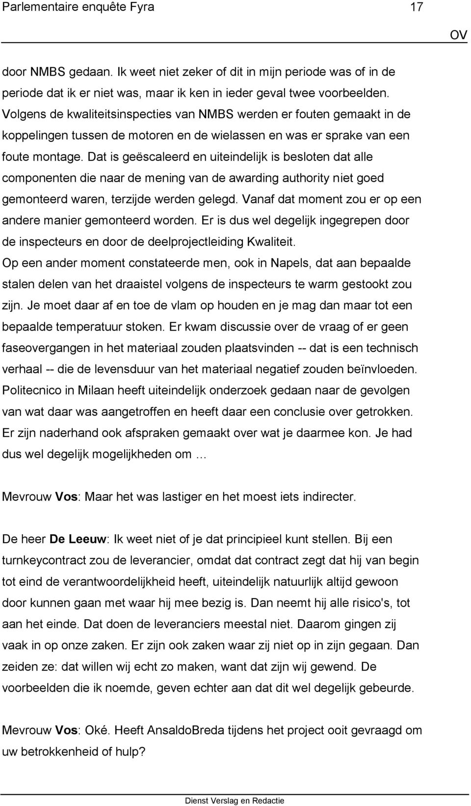 Dat is geëscaleerd en uiteindelijk is besloten dat alle componenten die naar de mening van de awarding authority niet goed gemonteerd waren, terzijde werden gelegd.