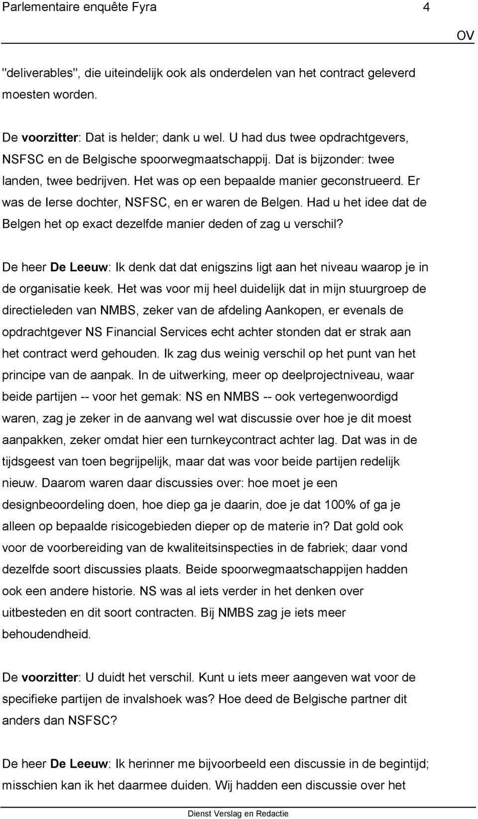 Er was de Ierse dochter, NSFSC, en er waren de Belgen. Had u het idee dat de Belgen het op exact dezelfde manier deden of zag u verschil?