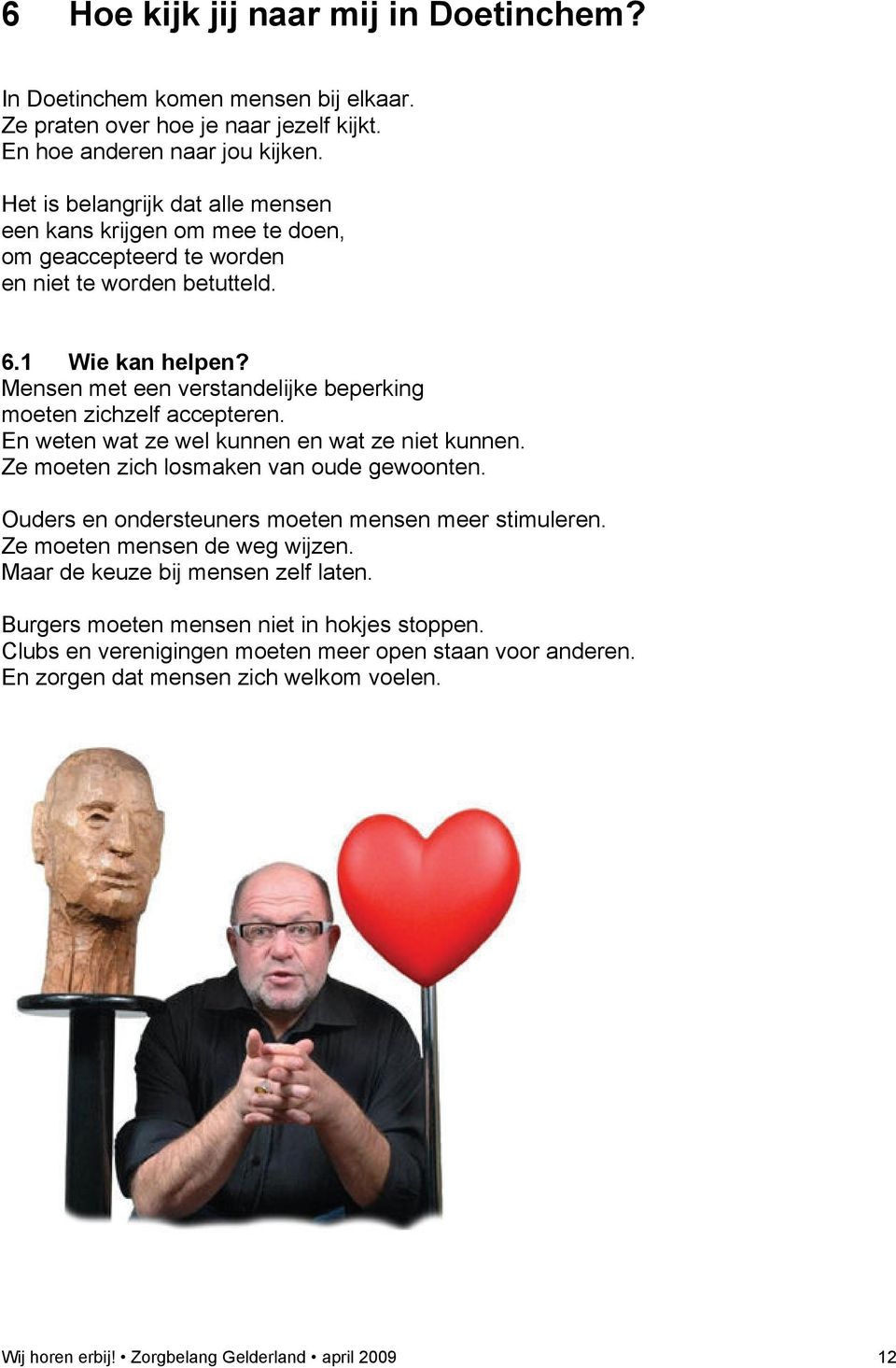 Mensen met een verstandelijke beperking moeten zichzelf accepteren. En weten wat ze wel kunnen en wat ze niet kunnen. Ze moeten zich losmaken van oude gewoonten.