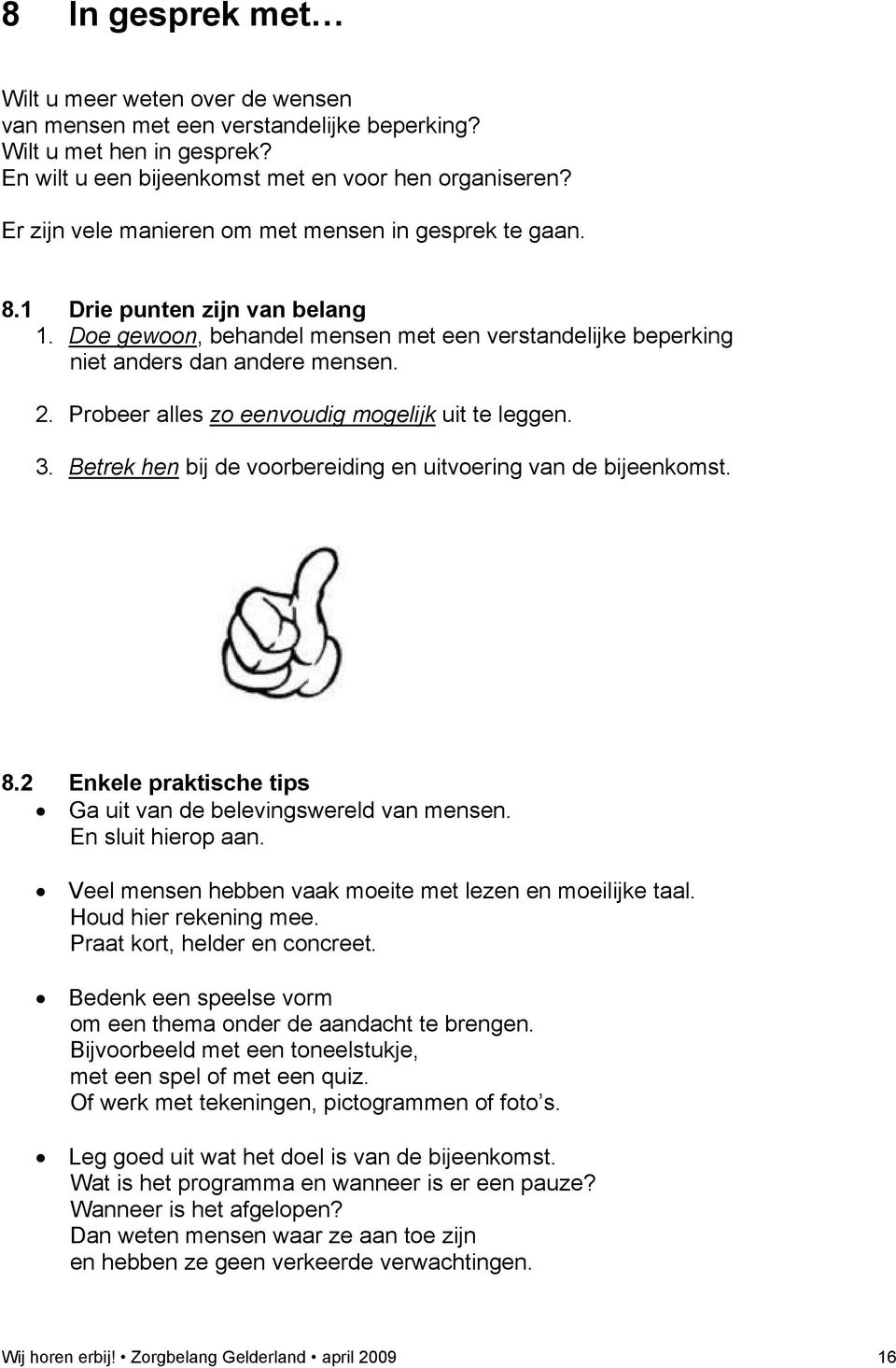 Probeer alles zo eenvoudig mogelijk uit te leggen. 3. Betrek hen bij de voorbereiding en uitvoering van de bijeenkomst. 8.2 Enkele praktische tips Ga uit van de belevingswereld van mensen.