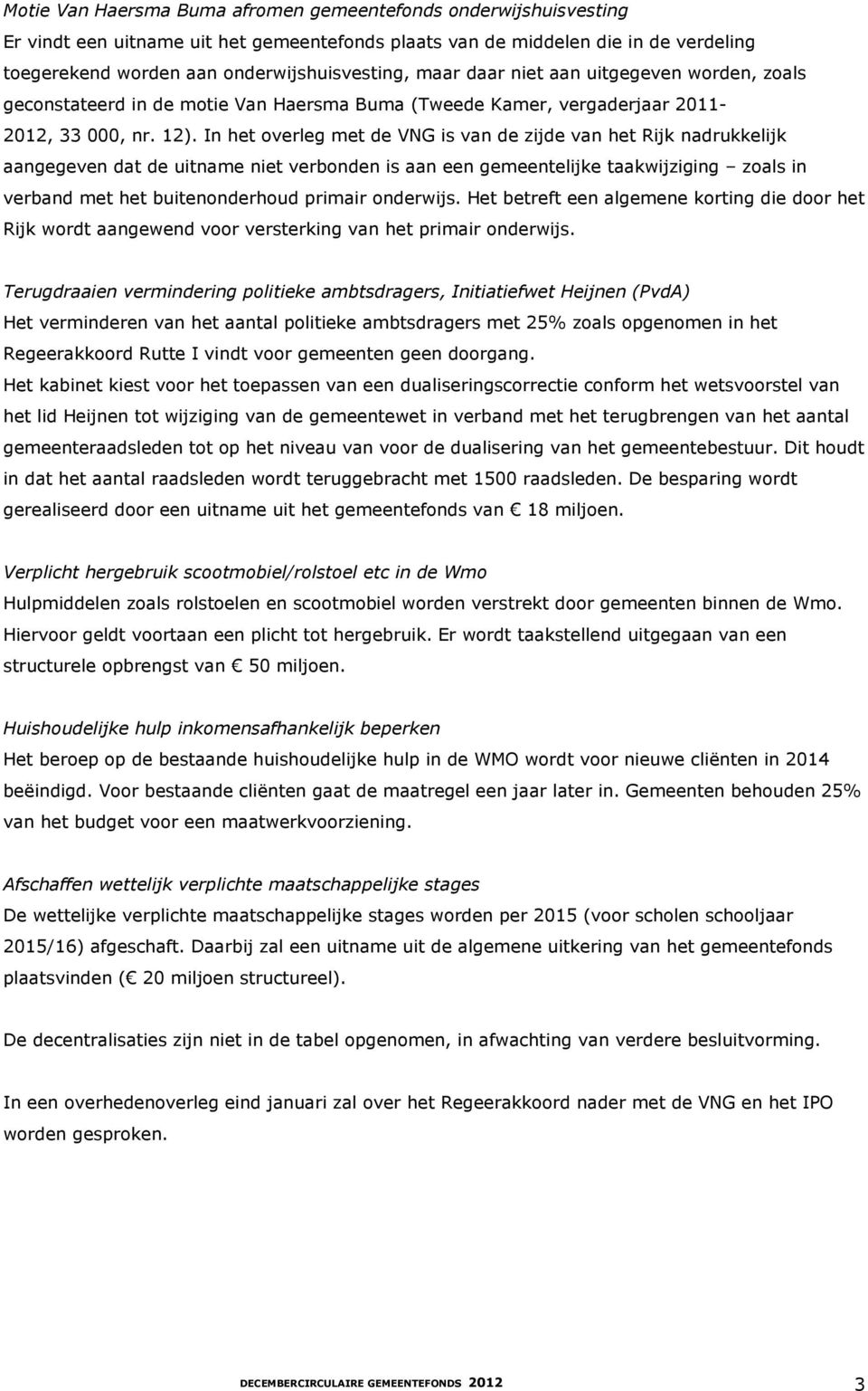 In het overleg met de VNG is van de zijde van het Rijk nadrukkelijk aangegeven dat de uitname niet verbonden is aan een gemeentelijke taakwijziging zoals in verband met het buitenonderhoud primair