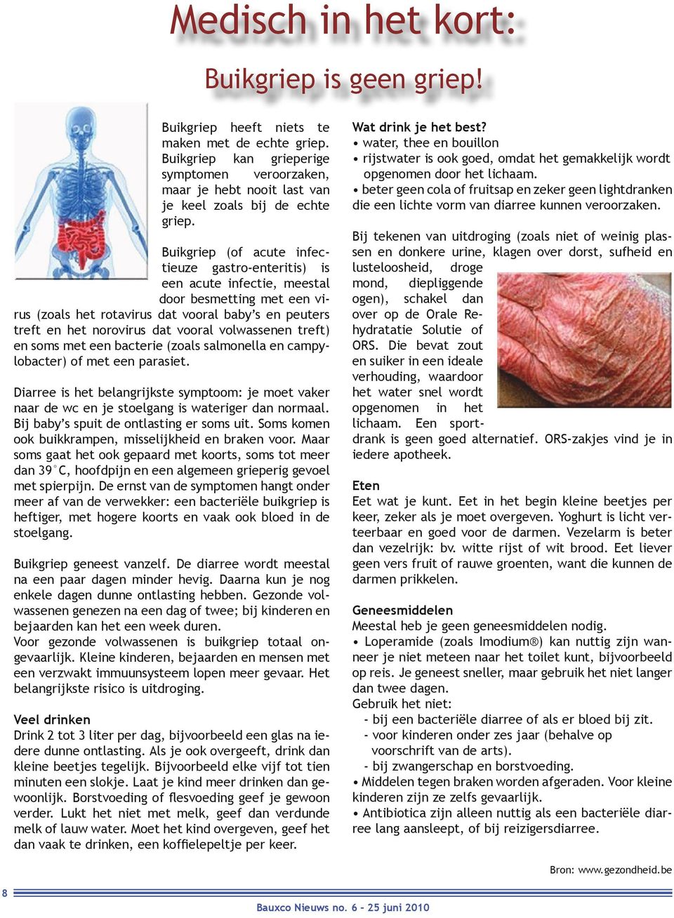 Buikgriep (of acute infectieuze gastro-enteritis) is een acute infectie, meestal door besmetting met een virus (zoals het rotavirus dat vooral baby s en peuters treft en het norovirus dat vooral