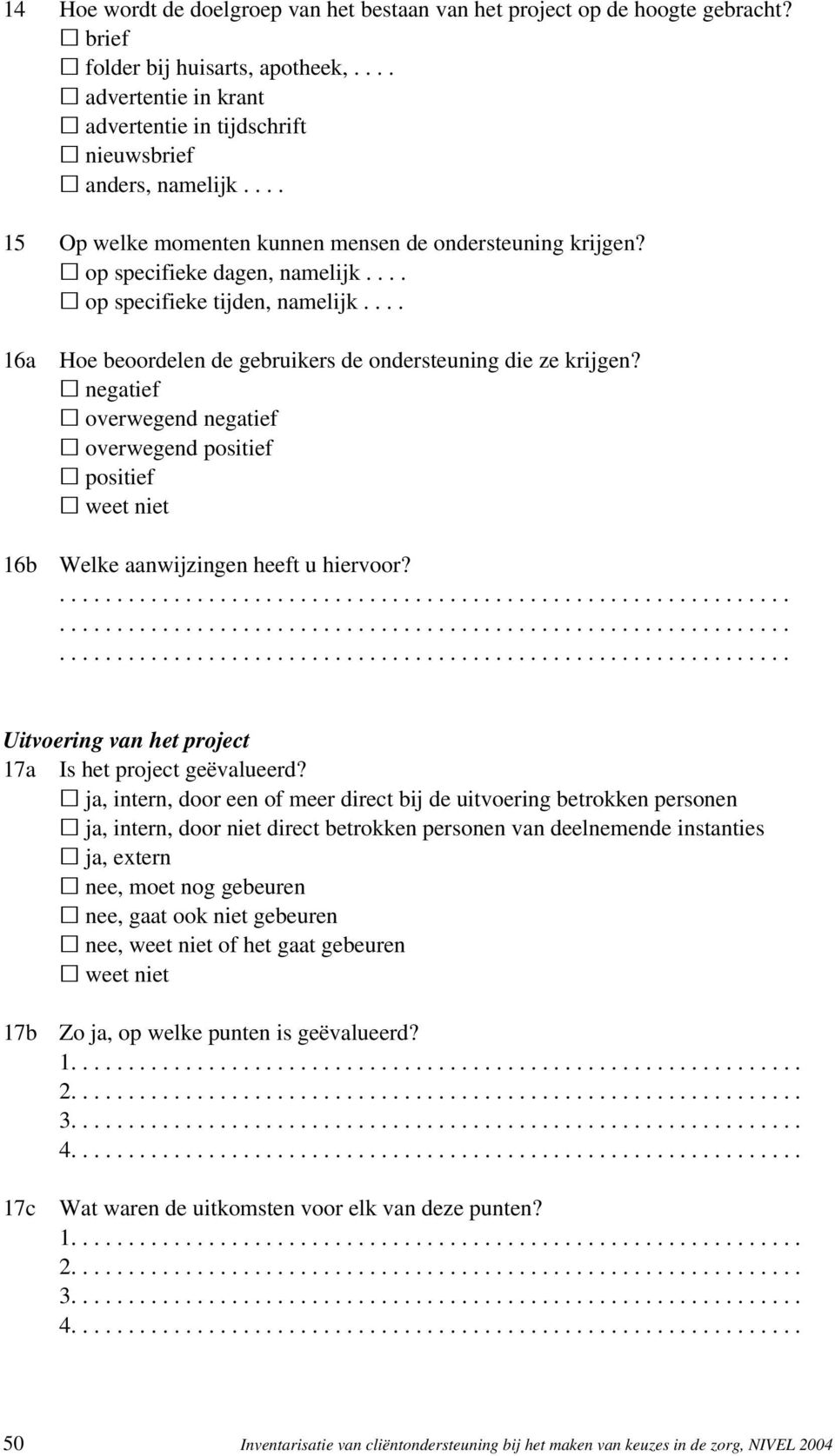 negatief overwegend negatief overwegend positief positief 16b Welke aanwijzingen heeft u hiervoor? Uitvoering van het project 17a Is het project geëvalueerd?