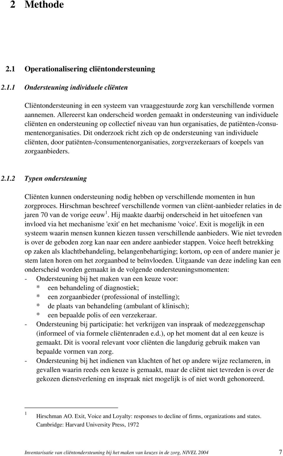 Dit onderzoek richt zich op de ondersteuning van individuele cliënten, door patiënten-/consumentenorganisaties, zorgverzekeraars of koepels van zorgaanbieders. 2.1.