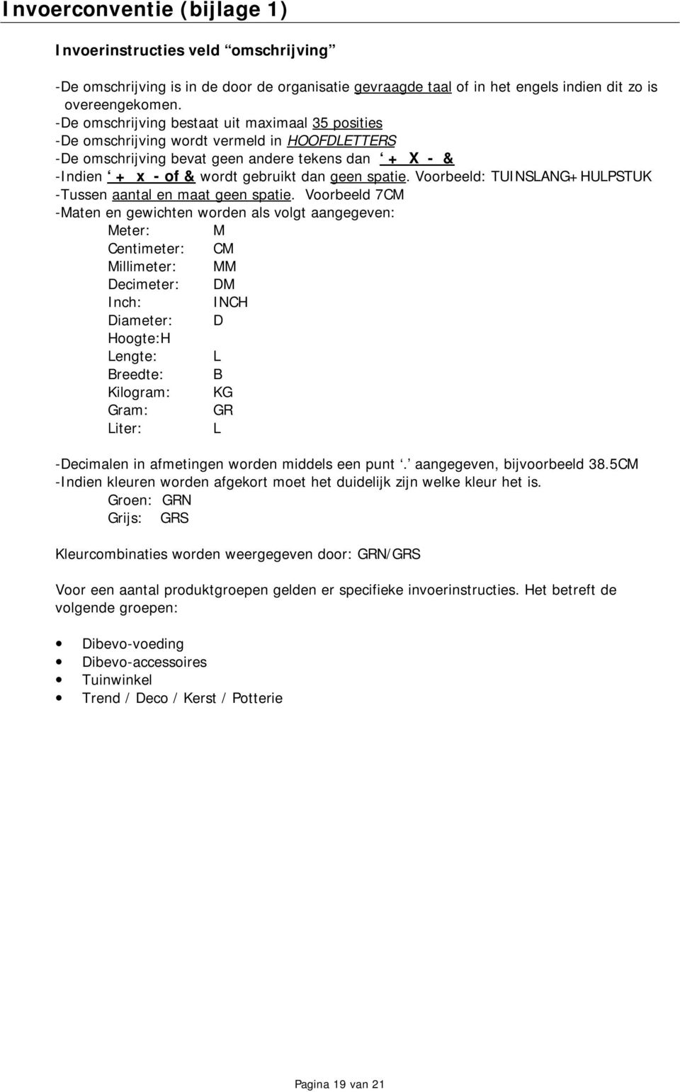 Voorbeeld: TUINSLANG+HULPSTUK -Tussen aantal en maat geen spatie.