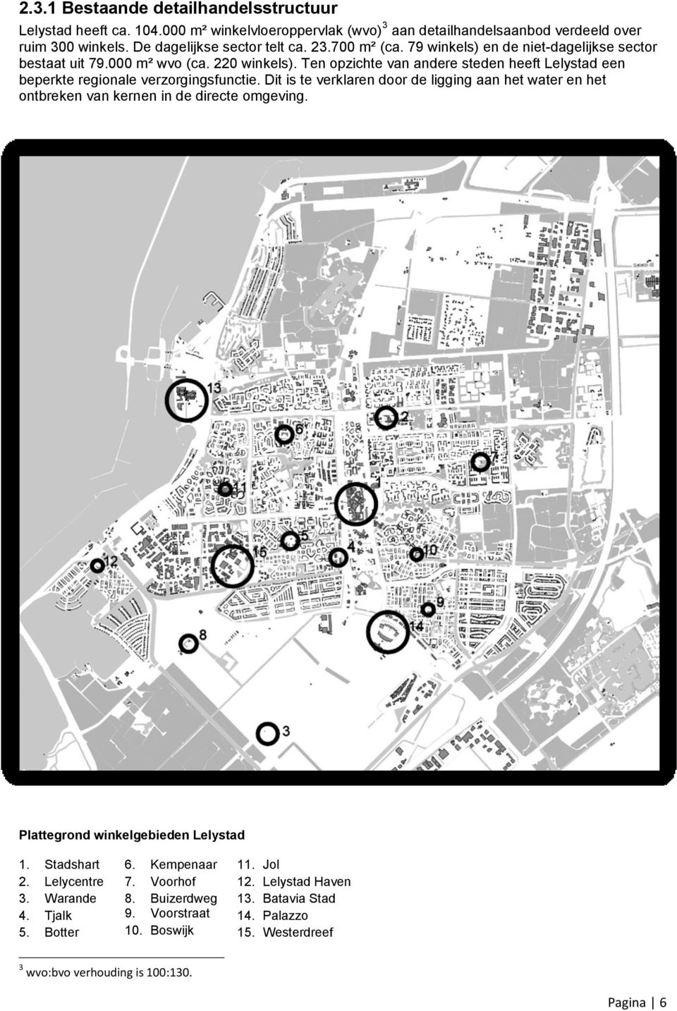 Dit is te verklaren door de ligging aan het water en het ontbreken van kernen in de directe omgeving. Plattegrond winkelgebieden Lelystad 1. Stadshart 2. Lelycentre 3. Warande 4. Tjalk 5.