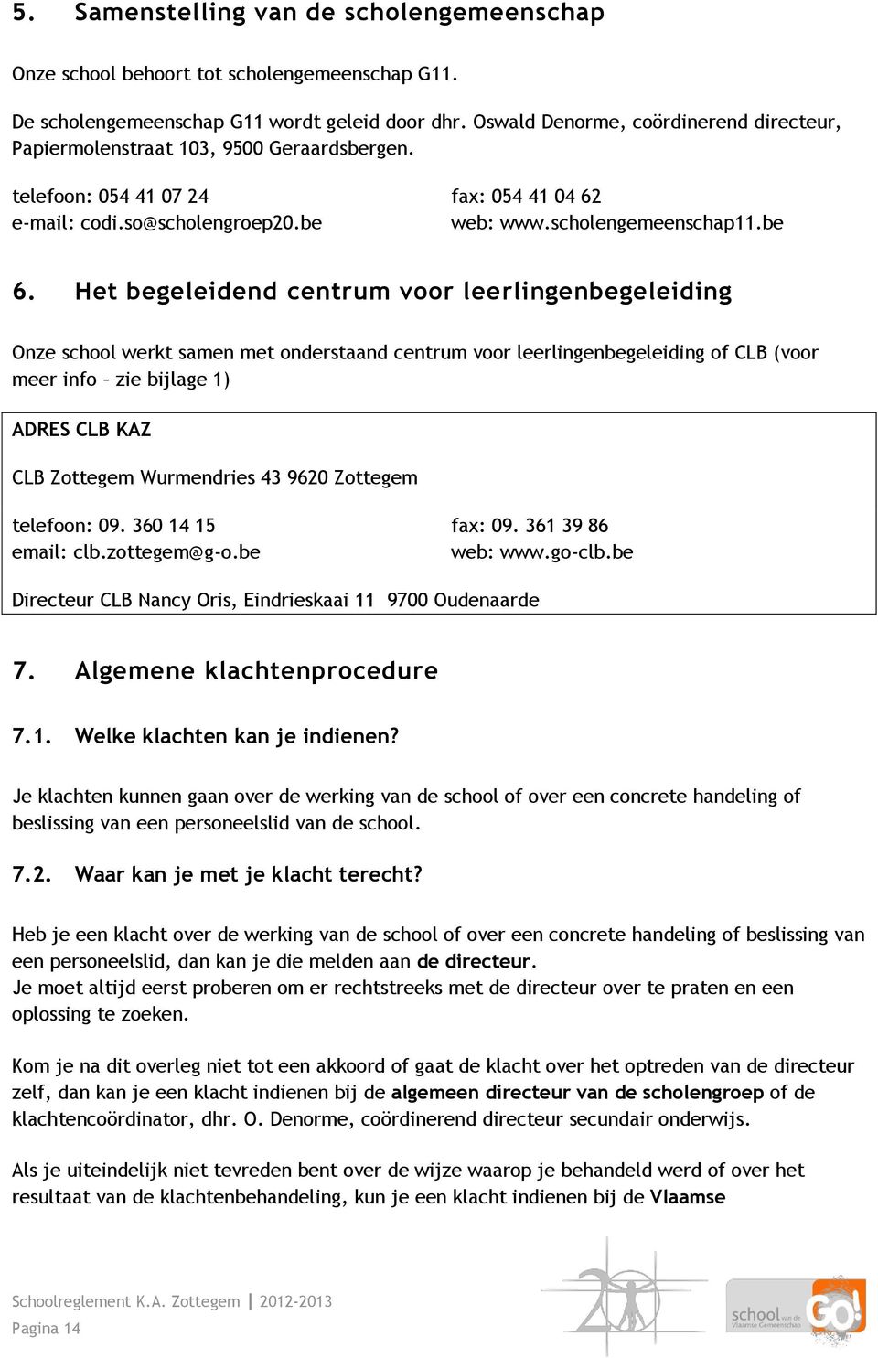 Het begeleidend centrum voor leerlingenbegeleiding Onze school werkt samen met onderstaand centrum voor leerlingenbegeleiding of CLB (voor meer info zie bijlage 1) ADRES CLB KAZ CLB Zottegem