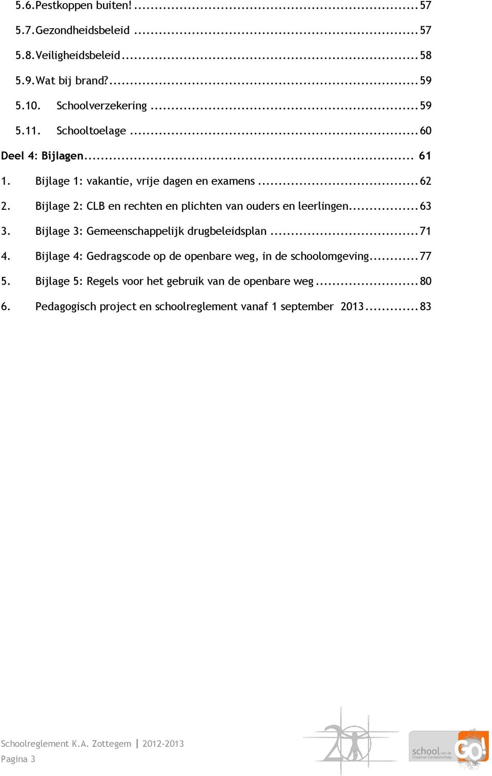 Bijlage 2: CLB en rechten en plichten van ouders en leerlingen... 63 3. Bijlage 3: Gemeenschappelijk drugbeleidsplan... 71 4.