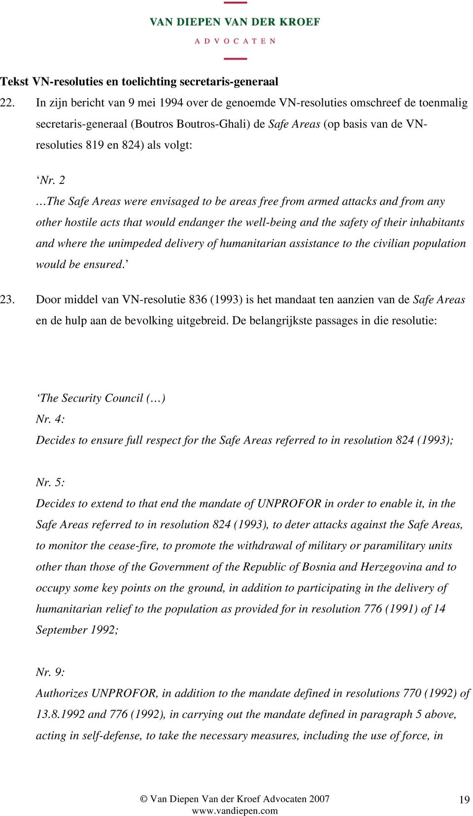 2 The Safe Areas were envisaged to be areas free from armed attacks and from any other hostile acts that would endanger the well-being and the safety of their inhabitants and where the unimpeded