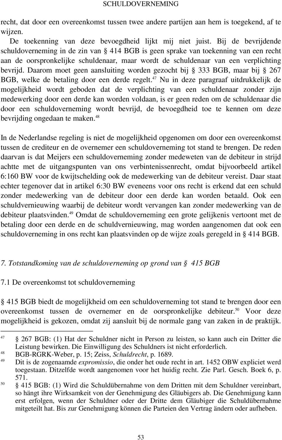 Daarom moet geen aansluiting worden gezocht bij 333 BGB, maar bij 267 BGB, welke de betaling door een derde regelt.