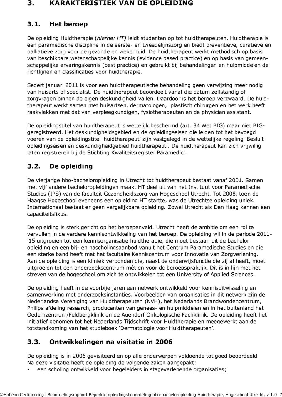 De huidtherapeut werkt methodisch op basis van beschikbare wetenschappelijke kennis (evidence based practice) en op basis van gemeenschappelijke ervaringskennis (best practice) en gebruikt bij