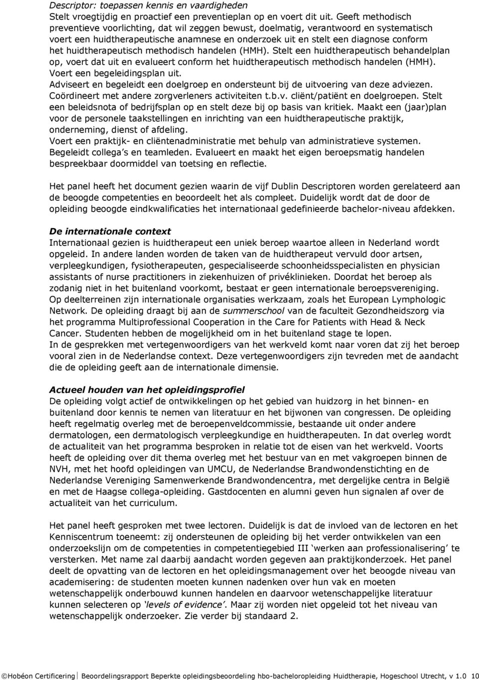 huidtherapeutisch methodisch handelen (HMH). Stelt een huidtherapeutisch behandelplan op, voert dat uit en evalueert conform het huidtherapeutisch methodisch handelen (HMH).