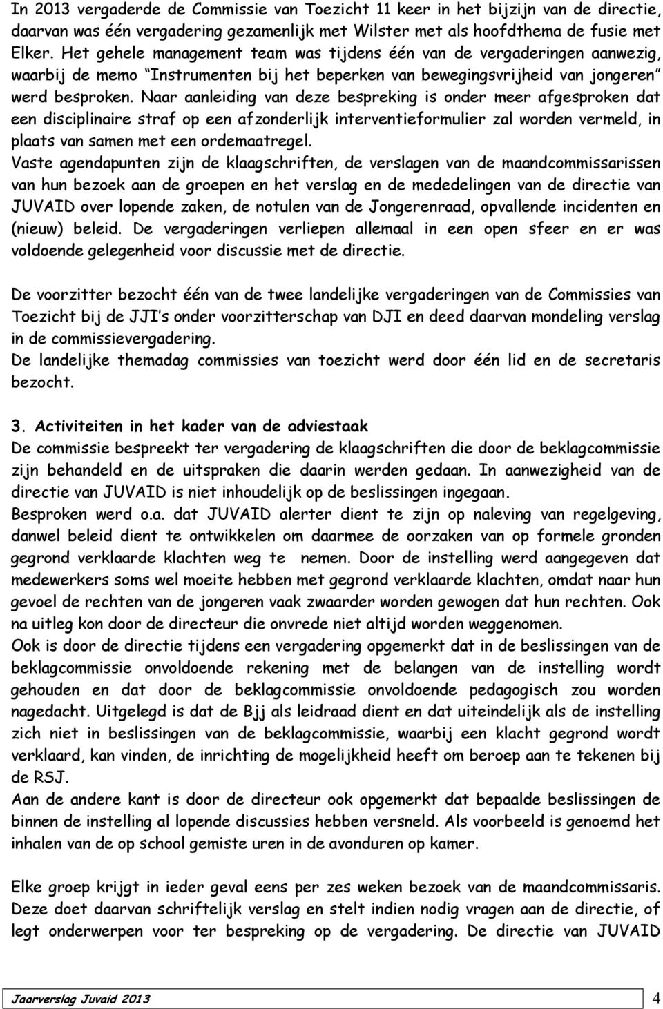 Naar aanleiding van deze bespreking is onder meer afgesproken dat een disciplinaire straf op een afzonderlijk interventieformulier zal worden vermeld, in plaats van samen met een ordemaatregel.