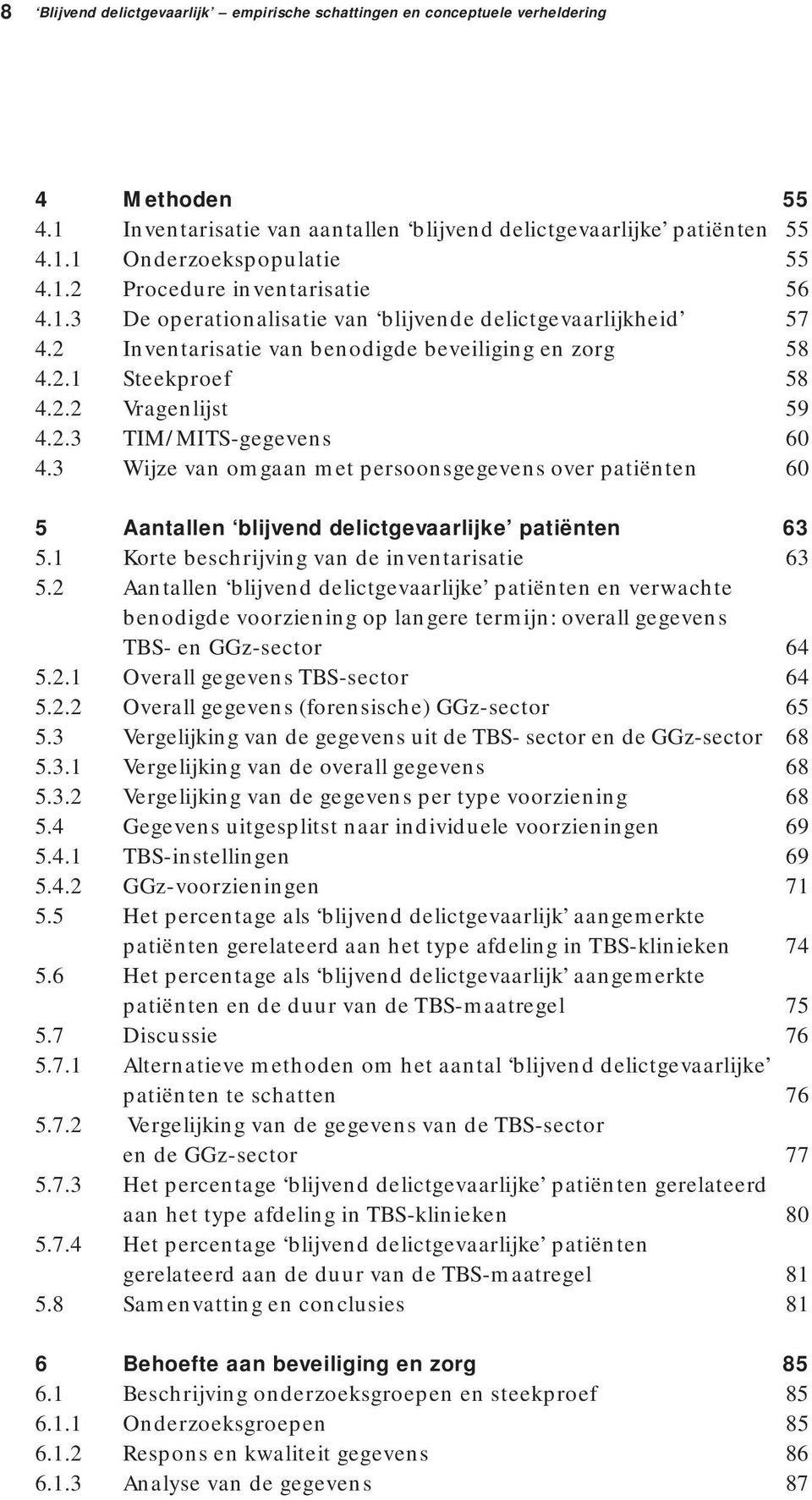 3 Wijze van omgaan met persoonsgegevens over patiënten 60 5 Aantallen blijvend delictgevaarlijke patiënten 63 5.1 Korte beschrijving van de inventarisatie 63 5.