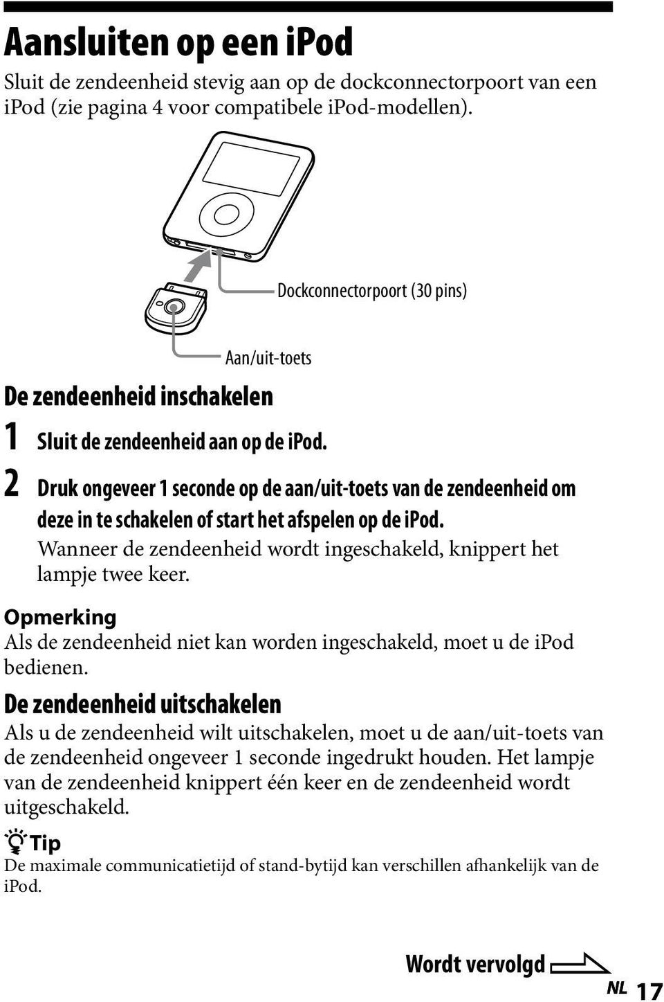 2 Druk ongeveer 1 seconde op de aan/uit-toets van de zendeenheid om deze in te schakelen of start het afspelen op de ipod. Wanneer de zendeenheid wordt ingeschakeld, knippert het lampje twee keer.