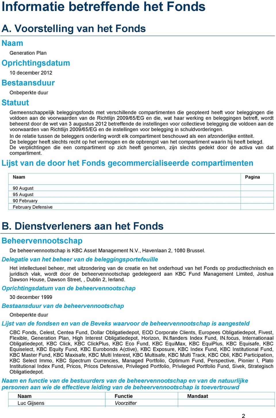 heeft voor beleggingen die voldoen aan de voorwaarden van de Richtlijn 2009/65/EG en die, wat haar werking en beleggingen betreft, wordt beheerst door de wet van 3 augustus 2012 betreffende de