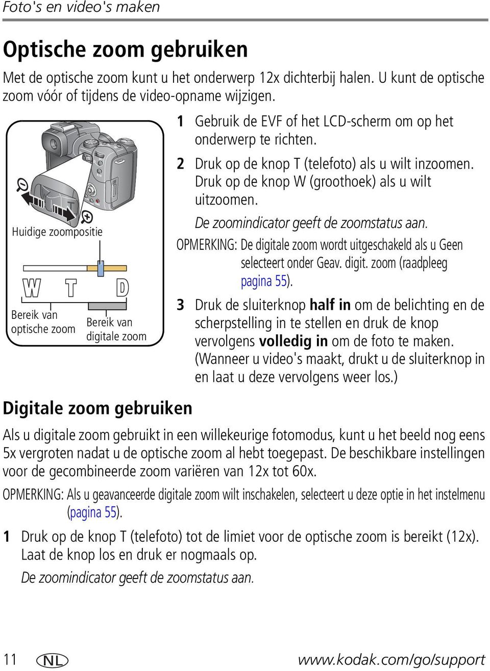 De zoomindicator geeft de zoomstatus aan. Huidige zoompositie OPMERKING: De digitale zoom wordt uitgeschakeld als u Geen selecteert onder Geav. digit. zoom (raadpleeg pagina 55).