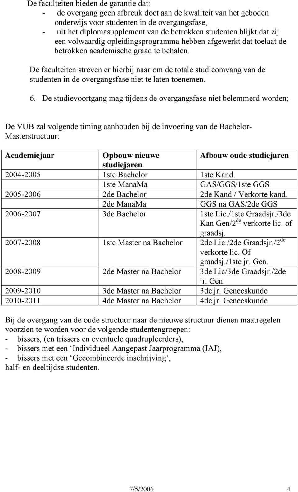 De faculteiten streven er hierbij naar om de totale studieomvang van de studenten in de overgangsfase niet te laten toenemen. 6.